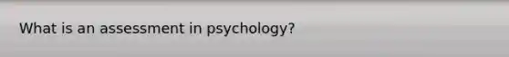 What is an assessment in psychology?