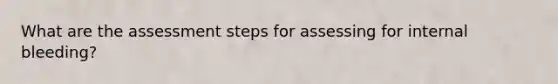 What are the assessment steps for assessing for internal bleeding?