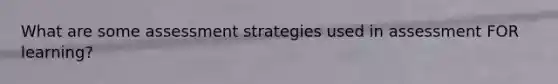 What are some assessment strategies used in assessment FOR learning?