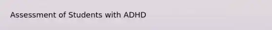 Assessment of Students with ADHD