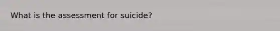 What is the assessment for suicide?