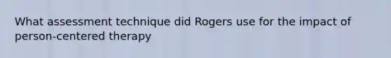 What assessment technique did Rogers use for the impact of person-centered therapy