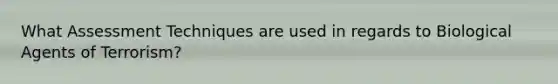 What Assessment Techniques are used in regards to Biological Agents of Terrorism?