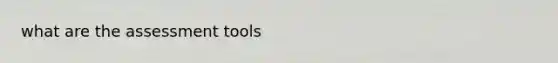 what are the assessment tools