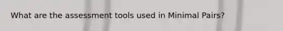 What are the assessment tools used in Minimal Pairs?