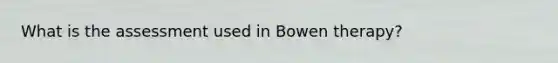 What is the assessment used in Bowen therapy?