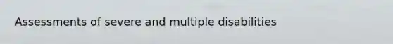 Assessments of severe and multiple disabilities