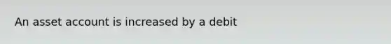 An asset account is increased by a debit