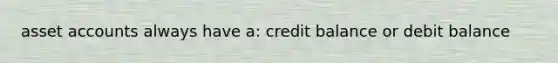 asset accounts always have a: credit balance or debit balance