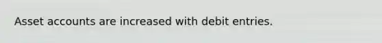 Asset accounts are increased with debit entries.