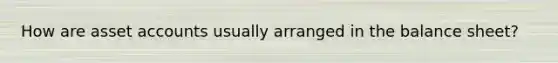 How are asset accounts usually arranged in the balance sheet?