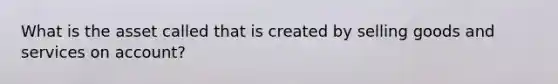 What is the asset called that is created by selling goods and services on account?