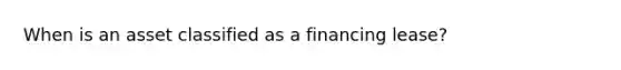 When is an asset classified as a financing lease?