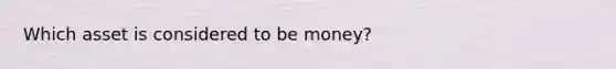 Which asset is considered to be money?