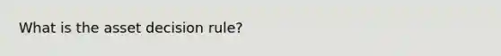 What is the asset decision rule?