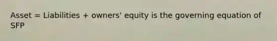 Asset = Liabilities + owners' equity is the governing equation of SFP