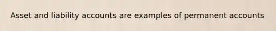 Asset and liability accounts are examples of permanent accounts