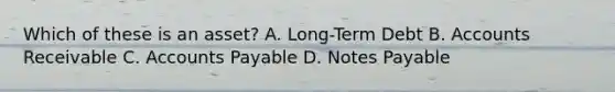 Which of these is an asset? A. Long-Term Debt B. Accounts Receivable C. Accounts Payable D. Notes Payable