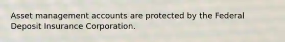 Asset management accounts are protected by the Federal Deposit Insurance Corporation.