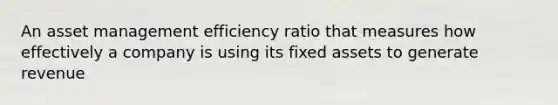 An asset management efficiency ratio that measures how effectively a company is using its fixed assets to generate revenue