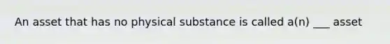 An asset that has no physical substance is called a(n) ___ asset