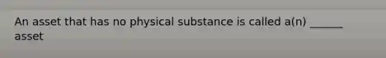 An asset that has no physical substance is called a(n) ______ asset