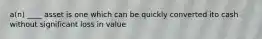 a(n) ____ asset is one which can be quickly converted ito cash without significant loss in value