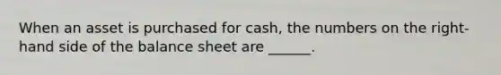 When an asset is purchased for cash, the numbers on the right-hand side of the balance sheet are ______.