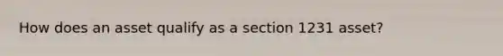 How does an asset qualify as a section 1231 asset?