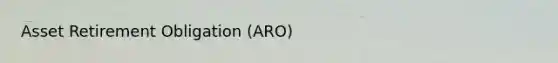 Asset Retirement Obligation (ARO)