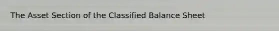 The Asset Section of the Classified Balance Sheet