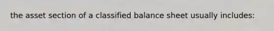 the asset section of a classified balance sheet usually includes: