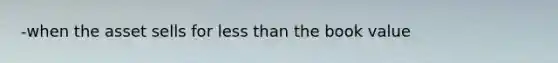 -when the asset sells for less than the book value