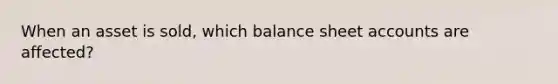 When an asset is sold, which balance sheet accounts are affected?