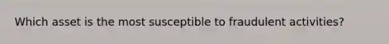 Which asset is the most susceptible to fraudulent activities?