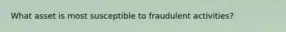 What asset is most susceptible to fraudulent activities?