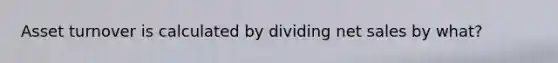 Asset turnover is calculated by dividing net sales by what?