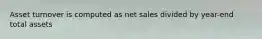 Asset turnover is computed as net sales divided by year-end total assets