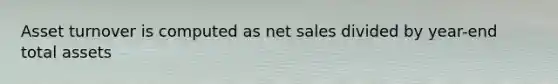 Asset turnover is computed as net sales divided by year-end total assets