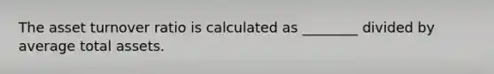 The asset turnover ratio is calculated as ________ divided by average total assets.