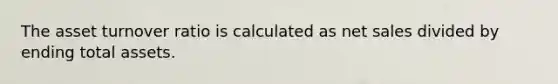 The asset turnover ratio is calculated as net sales divided by ending total assets.