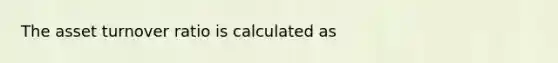 The asset turnover ratio is calculated as