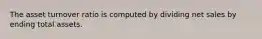 The asset turnover ratio is computed by dividing net sales by ending total assets.