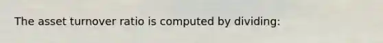 The asset turnover ratio is computed by dividing: