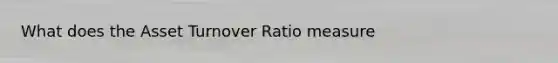 What does the Asset Turnover Ratio measure