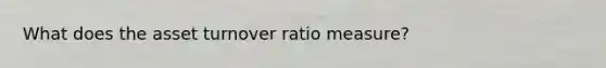 What does the asset turnover ratio measure?