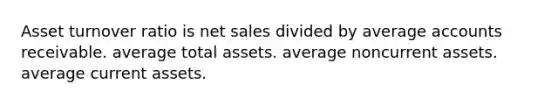 Asset turnover ratio is <a href='https://www.questionai.com/knowledge/ksNDOTmr42-net-sales' class='anchor-knowledge'>net sales</a> divided by average accounts receivable. average total assets. average noncurrent assets. average current assets.