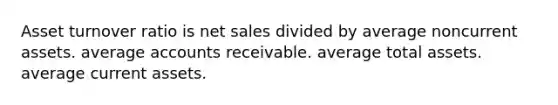 Asset turnover ratio is net sales divided by average noncurrent assets. average accounts receivable. average total assets. average current assets.