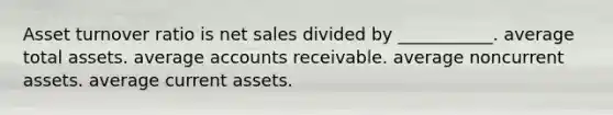 Asset turnover ratio is <a href='https://www.questionai.com/knowledge/ksNDOTmr42-net-sales' class='anchor-knowledge'>net sales</a> divided by ___________. average total assets. average accounts receivable. average noncurrent assets. average current assets.