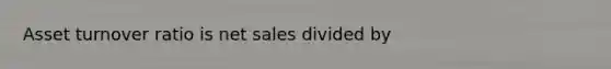 Asset turnover ratio is net sales divided by